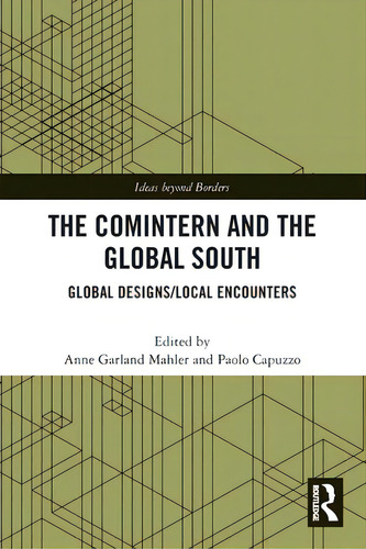 The Comintern And The Global South: Global Designs/local Encounters, De Mahler, Anne Garland. Ideas Beyond Borders, Vol. 1. Editorial Routledge, Tapa Blanda En Inglés