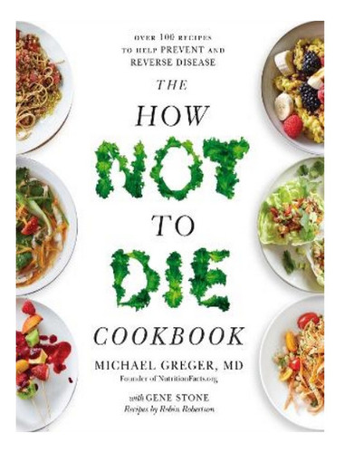 The How Not To Die Cookbook - Michael Greger. Eb10