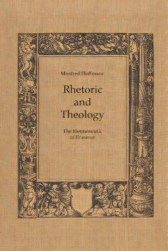 Rhetoric And Theology : The Hermeneutic Of Erasmus, De Manfred Hoffman. Editorial University Of Toronto Press, Tapa Blanda En Inglés