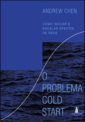 O Problema Cold Start: Como Iniciar E Escalar Efeitos De Rede, De Andrew Chen. Editora Alta Cult, Capa Mole, Edição 1 Em Português, 2023