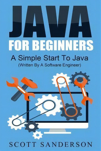 Java For Beginners : A Simple Start To Java Programming (written By A Software Engineer), De Scott Sanderson. Editorial Createspace Independent Publishing Platform, Tapa Blanda En Inglés