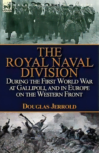 The Royal Naval Division During The First World War At Gallipoli, And In Europe On The Western Front, De Douglas Jerrold. Editorial Leonaur Ltd, Tapa Blanda En Inglés