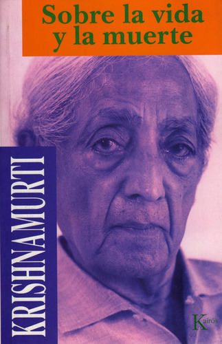 Sobre la vida y la muerte, de Krishnamurti, J.. Editorial Kairos, tapa blanda en español, 2002