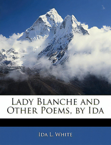 Lady Blanche And Other Poems, By Ida, De White, Ida L.. Editorial Nabu Pr, Tapa Blanda En Inglés