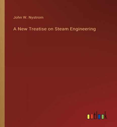 A New Treatise On Steam Engineering, De John W Nystrom. Editorial Outlook Verlag, Tapa Blanda En Inglés
