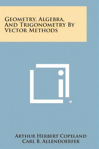 Geometry, Algebra, And Trigonometry By Vector Methods, De Copeland, Arthur Herbert. Editorial Literary Licensing Llc, Tapa Blanda En Inglés