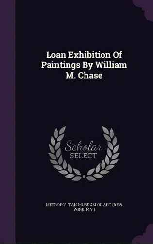 Loan Exhibition Of Paintings By William M. Chase, De New York Metropolitan Museum Of Art. Editorial Palala Pr, Tapa Dura En Inglés