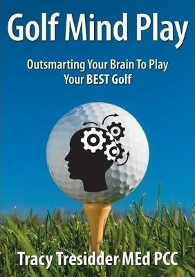Golf Mind Play;outsmarting Your Brain To Play Your Best Golf