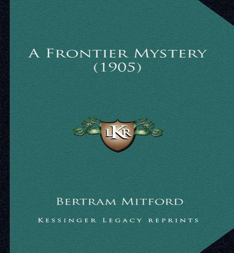 A Frontier Mystery (1905), De Bertram Mitford. Editorial Kessinger Publishing, Tapa Blanda En Inglés