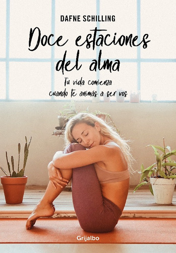 DOCE ESTACIONES DEL ALMA: Tu vida comienza cuendo te animás a ser vos, de Schilling, Dafne. Serie Autoayuda y Superación Editorial Grijalbo, tapa blanda en español, 2022