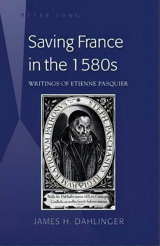 Saving France In The 1580s, De James H. Dahlinger. Editorial Peter Lang Publishing Inc, Tapa Dura En Inglés
