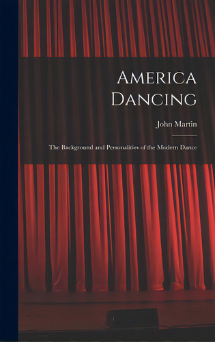 America Dancing; The Background And Personalities Of The Modern Dance, De Martin, John 1893-1985. Editorial Hassell Street Pr, Tapa Dura En Inglés