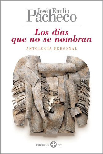 Los días que no se nombran: Antología personal 1958-2010, de PACHECO JOSE EMILIO. Editorial Ediciones Era en español, 2014