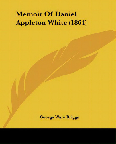 Memoir Of Daniel Appleton White (1864), De Briggs, George Ware. Editorial Kessinger Pub Llc, Tapa Blanda En Inglés