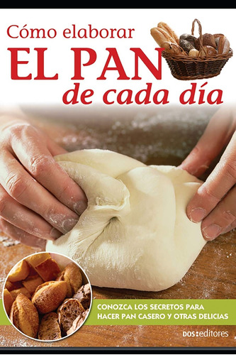 Cómo Elaborar El Pan De Cada Día: Conozca Los Secretos Pa...