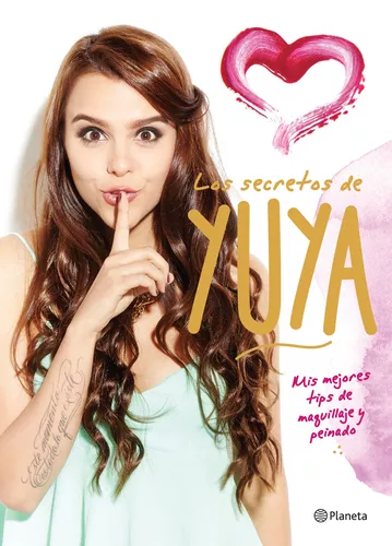  Los secretos de Yuya  Mis mejores tips de maquillaje y peinado., de Yuya. Serie Libros ilustrados Editorial Planeta México, tapa blanda en español,