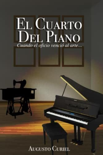 El Cuarto Del Piano: Cuando El Oficio Vence Al Arte (spanish