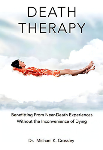 Death Therapy: Benefitting From Near-death Experiences Without The Inconvenience Of Dying, De Michael Crossley. Editorial Mcp Books, Tapa Blanda En Inglés