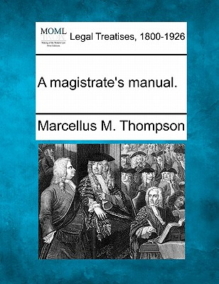 Libro A Magistrate's Manual. - Thompson, Marcellus M.