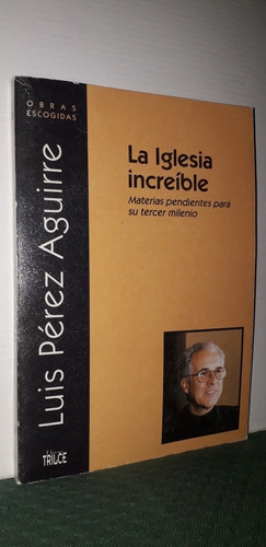 La Iglesia Increíble. Luis Pérez Aguirre. Editorial Trilce 