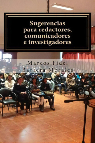 Sugerencias Para Redactores, Comunicadores E Investigadores, De Marcos Fidel Barrera Morales., Vol. 1. Editorial Createspace Independent Publishing Platform, Tapa Blanda En Español