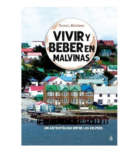Vivir Y Beber En Malvinas. Thomas Melchionne. Sb