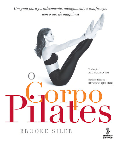 O corpo pilates: Um guia para fortalecimento, alongamento e tonificação sem o uso de máquinas , de Siler, Brooke. Editorial SUMMUS EDITORIAL, capa mole em português, 2008