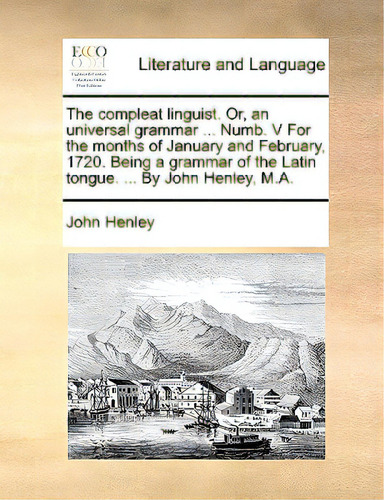 The Compleat Linguist. Or, An Universal Grammar ... Numb. V For The Months Of January And Februar..., De Henley, John. Editorial Gale Ecco Print Ed, Tapa Blanda En Inglés