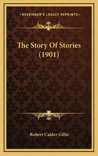 The Story Of Stories (1901), De Gillie, Robert Calder. Kessinger's Legacy Reprints, Vol. 1. Editorial Kessinger Pub Llc, Tapa Dura En Inglés, 1901