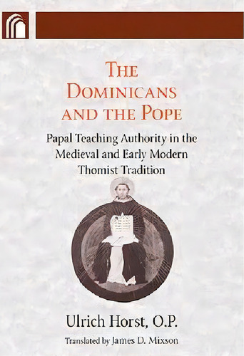 Dominicans And The Pope : Papal Teaching Authority In The Medieval And Early Modern Thomist Tradi..., De Ulrich Horst. Editorial University Of Notre Dame Press, Tapa Blanda En Inglés