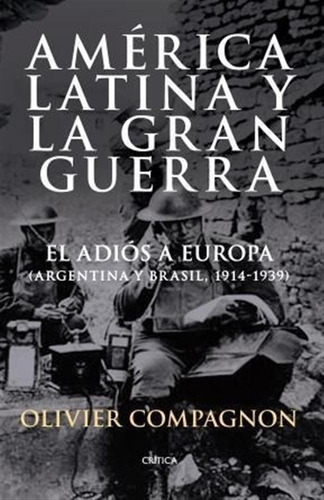 America Latina Y La Gran Guerra. El Adios A Europa Olivier C