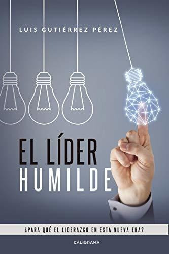 El Lider Humilde Para Que El Liderazgo En Esta Nueva Era?, De Gutiérrez, L. Editorial Caligrama, Tapa Blanda En Español, 2020