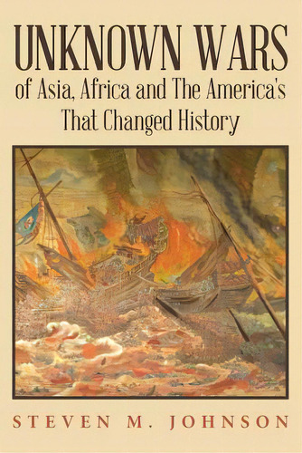 Unknown Wars Of Asia, Africa And The America's That Changed History: Unknown Wars Of Asia, Africa..., De Johnson, Steven M.. Editorial Createspace, Tapa Blanda En Inglés