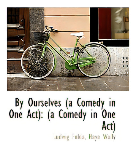 By Ourselves (a Comedy In One Act): (a Comedy In One Act), De Fulda, Haya Wally Ludwig., Vol. 1. Editorial Bibliobazaar, Tapa Blanda En Inglés