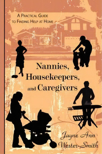 Nannies, Housekeepers, And Caregivers : A Practical Guide To Finding Help At Home, De Jayne Ann Wester-smith. Editorial Authorhouse, Tapa Blanda En Inglés