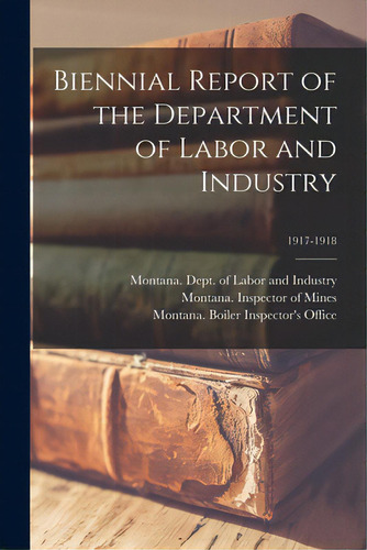 Biennial Report Of The Department Of Labor And Industry; 1917-1918, De Montana Dept Of Labor And Industry. Editorial Legare Street Pr, Tapa Blanda En Inglés