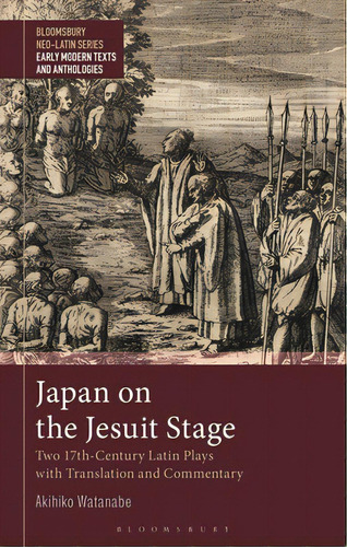 Japan On The Jesuit Stage: Two 17th-century Latin Plays With Translation And Commentary, De Watanabe, Akihiko. Editorial Bloomsbury 3pl, Tapa Dura En Inglés