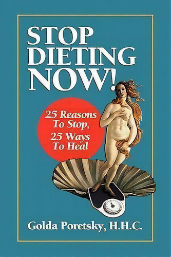 Stop Dieting Now, De Golda Poretsky H H C. Editorial Body Love Wellness, Tapa Blanda En Inglés