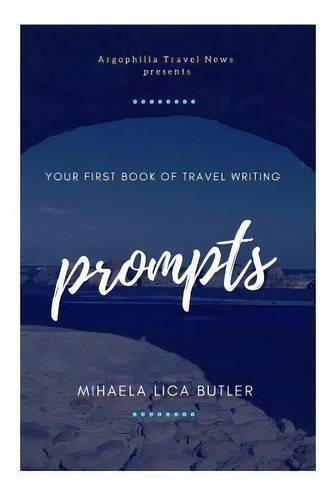 Your First Book Of Travel Writing Prompts, De Mihaela Lica Butler. Editorial Createspace Independent Publishing Platform, Tapa Blanda En Inglés