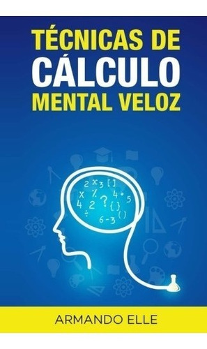 Libro : Tecnicas De Calculo Mental Veloz  - Armando Elle