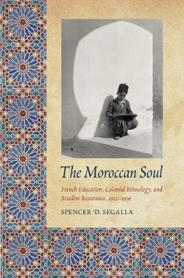 The Moroccan Soul : French Education, Colonial Ethnology,...