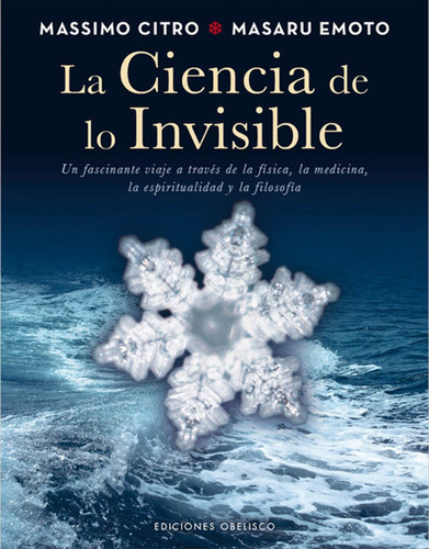 LA CIENCIA DE LO INVISIBLE: Un fascinante viaje a través de la física, la medicina, la espiritualida y la filosofía, de Citro, Massimo. Editorial Ediciones Obelisco, tapa dura en español, 2013