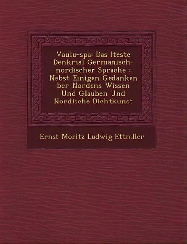 Vaulu-spa: Das Lteste Denkmal Germanisch-nordischer Sprache: Nebst Einigen Gedanken Ber Nordens W..., De Ernst Moritz Ludwig Ettm Ller. Editorial Saraswati Pr, Tapa Blanda En Inglés
