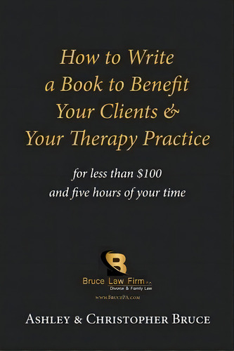How To Write A Book To Benefit Your Clients & Your Therapy Practice, De Ashley D Bruce. Editorial Christopher R Brice, Tapa Blanda En Inglés