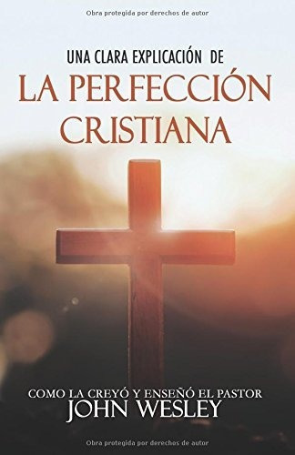 Una Clara Explicacion De La Perfeccion Cristiana: Como La C, De John Wesley. Editorial Independently Published, Tapa Blanda En Español, 0000