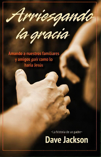 Arriesgando La Gracia: Amando A Nuestros Familiares Y Amigos Gais Como Lo Harãâa Jesãâºs, De De Jesus Talavera Garcia, Juan Manual. Editorial Lightning Source Inc, Tapa Blanda En Español