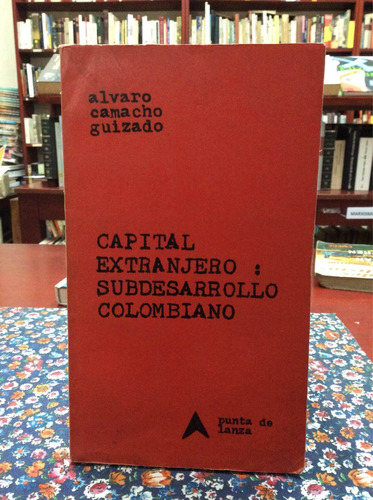Capital Extranjero Subdesarrollo Colombiano Alvaro Camacho