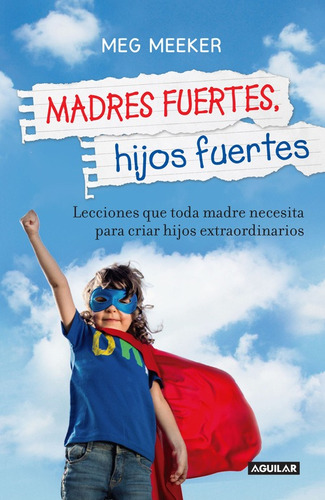 Madres fuertes, hijos fuertes, de Meeker, Meg. Serie Paternidad Editorial Aguilar, tapa blanda en español, 2015