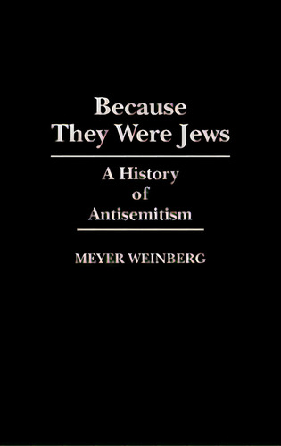 Because They Were Jews: A History Of Antisemitism, De Weinberg, Meyer. Editorial Greenwood Pub Group, Tapa Dura En Inglés