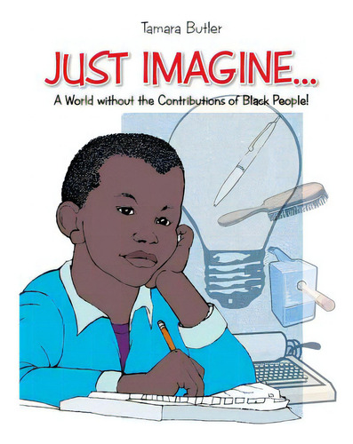 Just Imagine..a World Without The Contributions Of Black People, De Butler, Tamara. Editorial Authorhouse, Tapa Blanda En Inglés